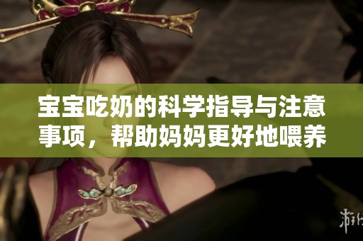 宝宝吃奶的科学指导与注意事项，帮助妈妈更好地喂养宝宝