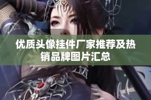 优质头像挂件厂家推荐及热销品牌图片汇总