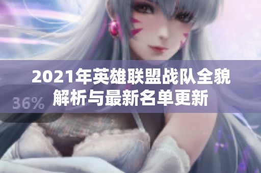 2021年英雄联盟战队全貌解析与最新名单更新