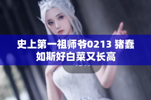 史上第一祖师爷0213 猪蠢如斯好白菜又长高