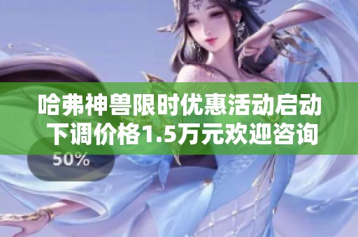 哈弗神兽限时优惠活动启动 下调价格1.5万元欢迎咨询