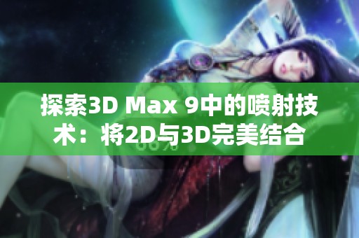 探索3D Max 9中的喷射技术：将2D与3D完美结合