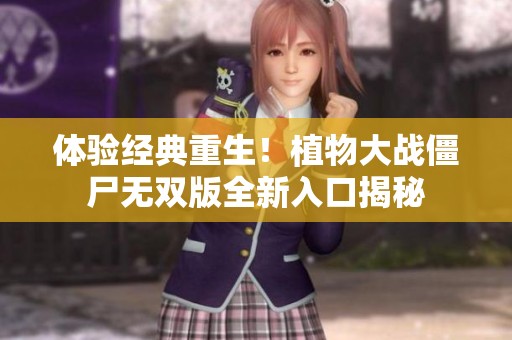 体验经典重生！植物大战僵尸无双版全新入口揭秘