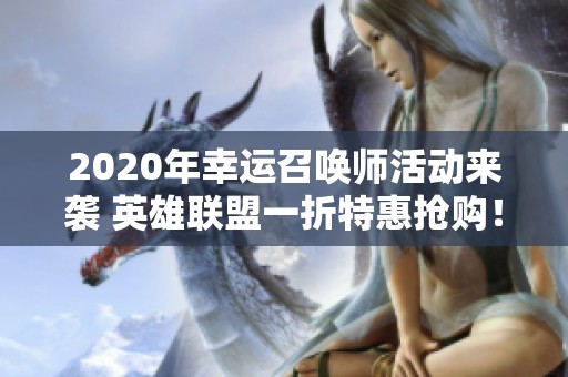 2020年幸运召唤师活动来袭 英雄联盟一折特惠抢购！