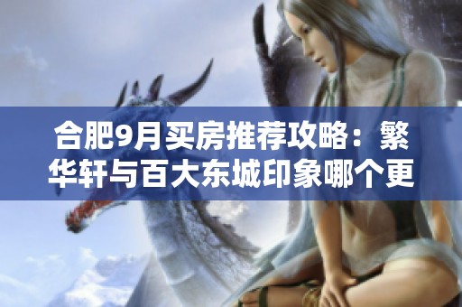 合肥9月买房推荐攻略：繁华轩与百大东城印象哪个更值得投资