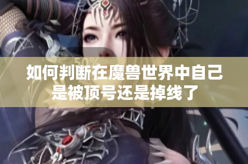 如何判断在魔兽世界中自己是被顶号还是掉线了