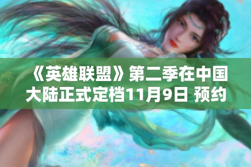 《英雄联盟》第二季在中国大陆正式定档11月9日 预约享超值福利