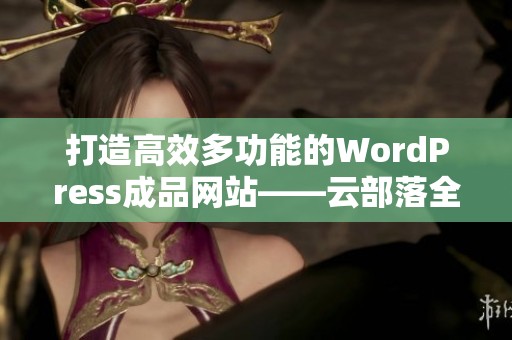 打造高效多功能的WordPress成品网站——云部落全攻略