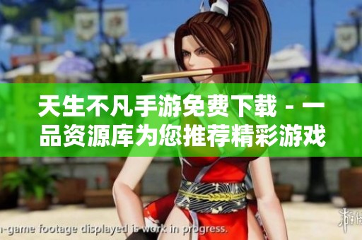 天生不凡手游免费下载 - 一品资源库为您推荐精彩游戏体验
