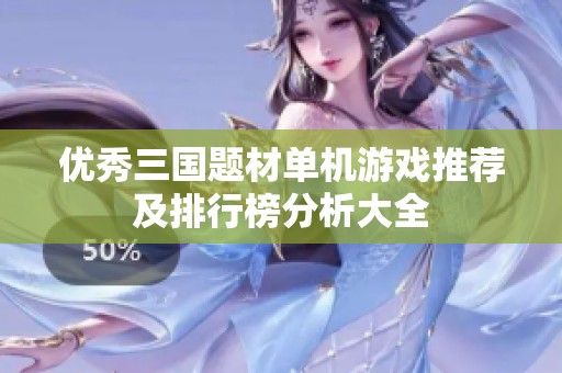 优秀三国题材单机游戏推荐及排行榜分析大全