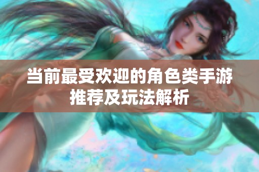 当前最受欢迎的角色类手游推荐及玩法解析