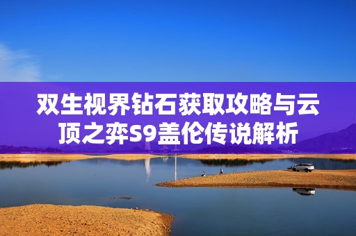 双生视界钻石获取攻略与云顶之弈S9盖伦传说解析