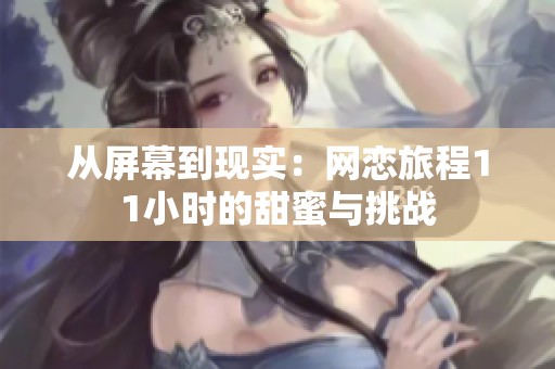 从屏幕到现实：网恋旅程11小时的甜蜜与挑战