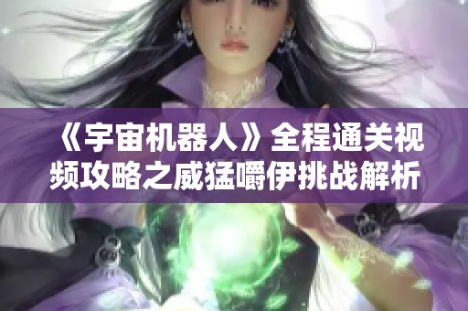 《宇宙机器人》全程通关视频攻略之威猛嚼伊挑战解析