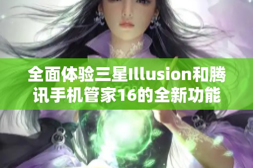 全面体验三星Illusion和腾讯手机管家16的全新功能