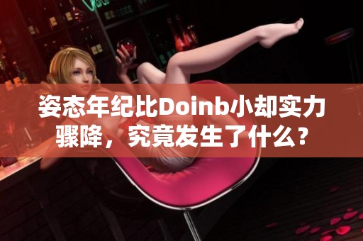 姿态年纪比Doinb小却实力骤降，究竟发生了什么？