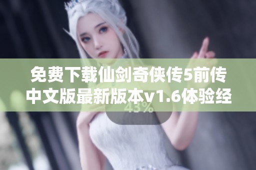 免费下载仙剑奇侠传5前传中文版最新版本v1.6体验经典游戏魅力