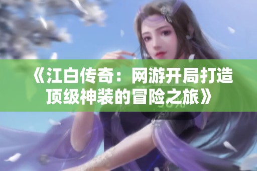 《江白传奇：网游开局打造顶级神装的冒险之旅》