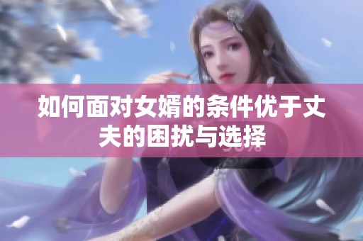 如何面对女婿的条件优于丈夫的困扰与选择