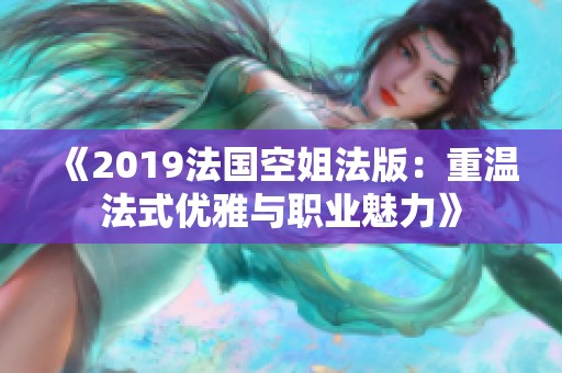 《2019法国空姐法版：重温法式优雅与职业魅力》