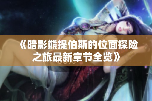 《暗影熊提伯斯的位面探险之旅最新章节全览》