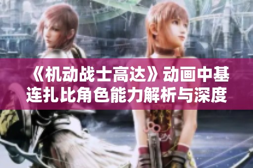《机动战士高达》动画中基连扎比角色能力解析与深度剖析