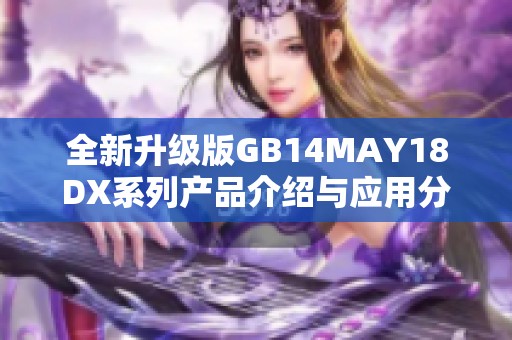全新升级版GB14MAY18DX系列产品介绍与应用分析
