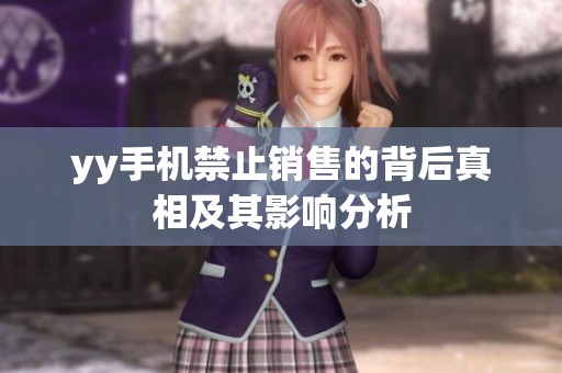 yy手机禁止销售的背后真相及其影响分析