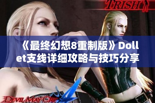 《最终幻想8重制版》Dollet支线详细攻略与技巧分享