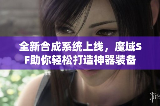 全新合成系统上线，魔域SF助你轻松打造神器装备