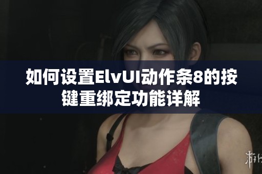 如何设置ElvUI动作条8的按键重绑定功能详解