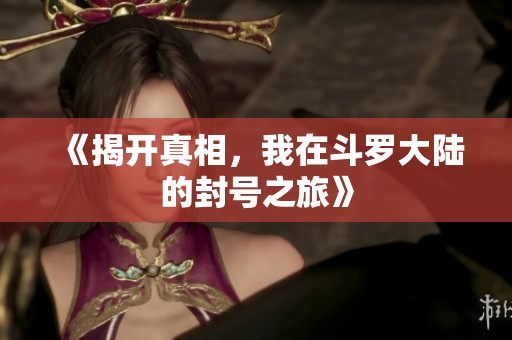 《揭开真相，我在斗罗大陆的封号之旅》