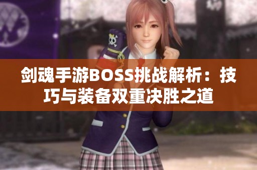 剑魂手游BOSS挑战解析：技巧与装备双重决胜之道