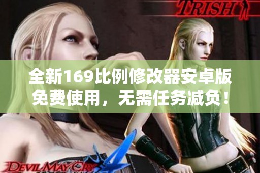 全新169比例修改器安卓版免费使用，无需任务减负！