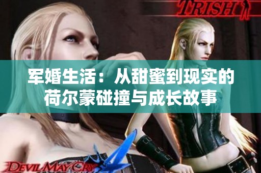 军婚生活：从甜蜜到现实的荷尔蒙碰撞与成长故事