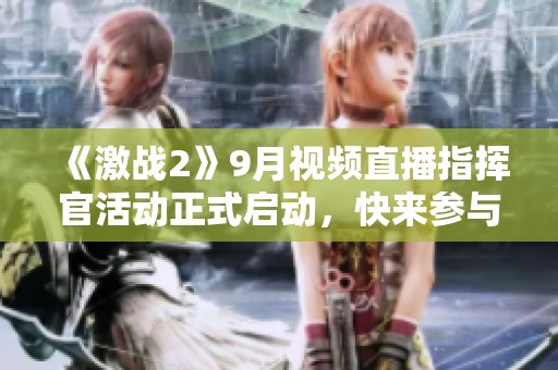 《激战2》9月视频直播指挥官活动正式启动，快来参与！