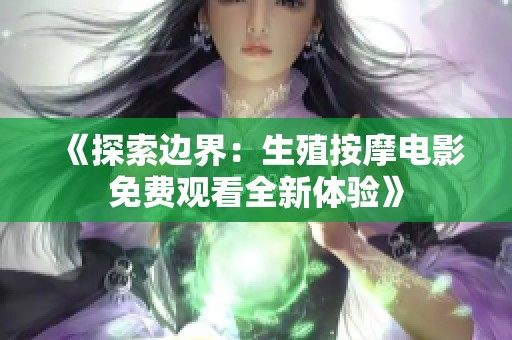 《探索边界：生殖按摩电影免费观看全新体验》