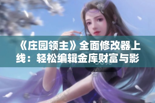 《庄园领主》全面修改器上线：轻松编辑金库财富与影响力