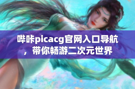 哔咔picacg官网入口导航，带你畅游二次元世界