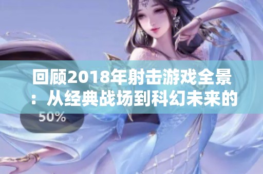 回顾2018年射击游戏全景：从经典战场到科幻未来的精彩体验