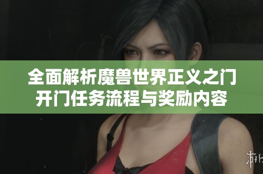 全面解析魔兽世界正义之门开门任务流程与奖励内容