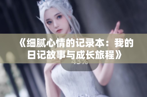 《细腻心情的记录本：我的日记故事与成长旅程》
