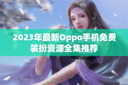 2023年最新Oppo手机免费装扮资源全集推荐