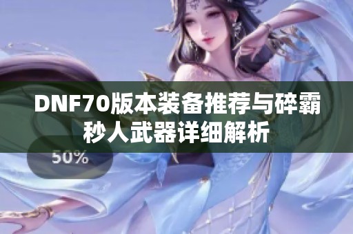 DNF70版本装备推荐与碎霸秒人武器详细解析