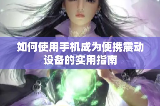 如何使用手机成为便携震动设备的实用指南