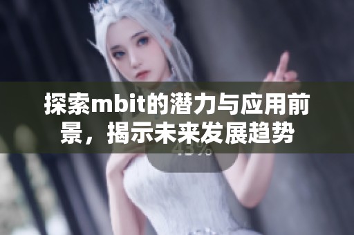 探索mbit的潜力与应用前景，揭示未来发展趋势
