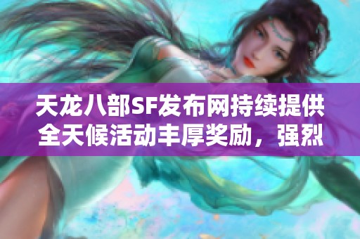天龙八部SF发布网持续提供全天候活动丰厚奖励，强烈推荐！