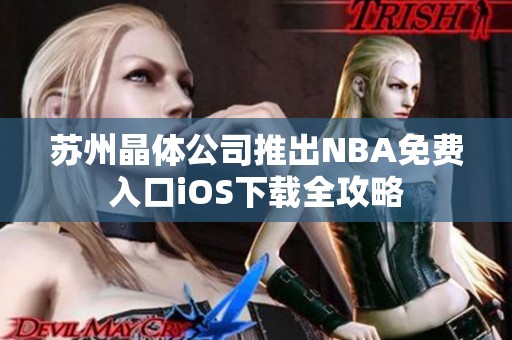 苏州晶体公司推出NBA免费入口iOS下载全攻略