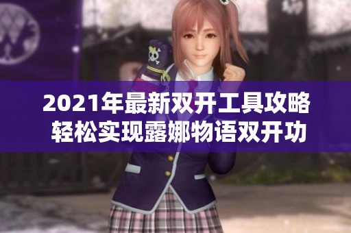 2021年最新双开工具攻略 轻松实现露娜物语双开功能