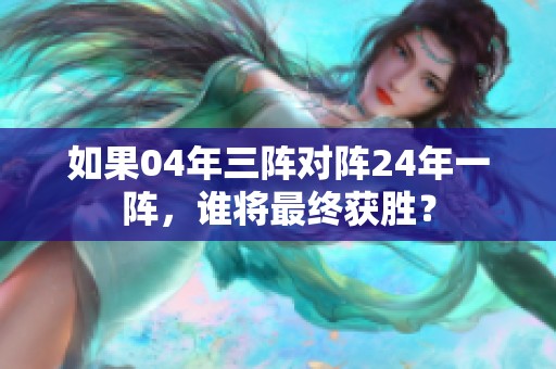 如果04年三阵对阵24年一阵，谁将最终获胜？
